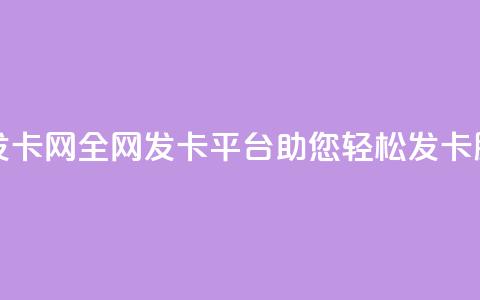 全网辅助发卡网 - 全网发卡平台助您轻松发卡服务! 第1张 全网辅助发卡网 - 全网发卡平台助您轻松发卡服务! 第1张