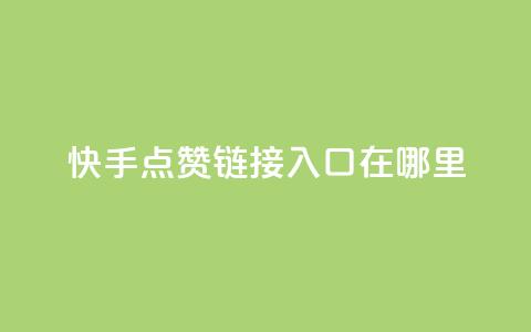快手点赞链接入口在哪里 - 快手点赞入口在哪寻找! 第1张 快手点赞链接入口在哪里 - 快手点赞入口在哪寻找! 第1张