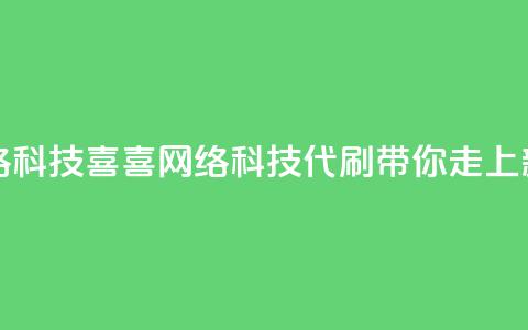 dy代刷喜喜网络科技(喜喜网络科技:DY代刷带你走上新高峰) 第1张 dy代刷喜喜网络科技(喜喜网络科技:DY代刷带你走上新高峰) 第1张